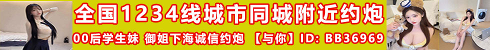 全国1234线城市同城附近约炮